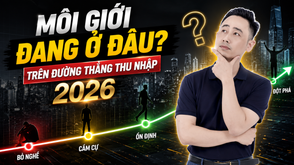Môi giới bất động sản đang ở đâu trên đường thẳng thu nhập 2026: bỏ nghề, cầm cự, ổn định hay đột phá