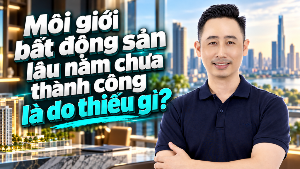 Môi giới bất động sản lâu năm chưa thành công cần nhìn lại bốn khâu