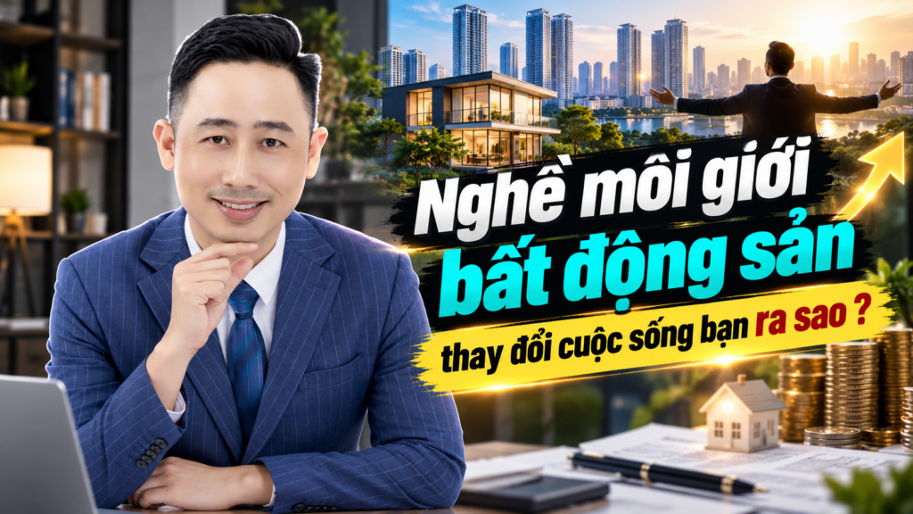 Nghề môi giới bất động sản thay đổi cuộc sống bạn ra sao